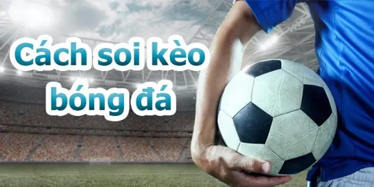 Kinh Nghiệm Đặt Kèo Bóng Đá Chuẩn Xác Nhất Dành Cho Các Fan Hâm Mộ